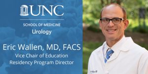Eric Wallen, MD, FACS | UNC Urology Vice-Chair of Education, Residency Program Director, and Professor of Urologic Oncology and Robotic Surgery