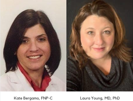Doctors, Laura Young, MD, PhD, and Katherine Bergamo, FNP-C